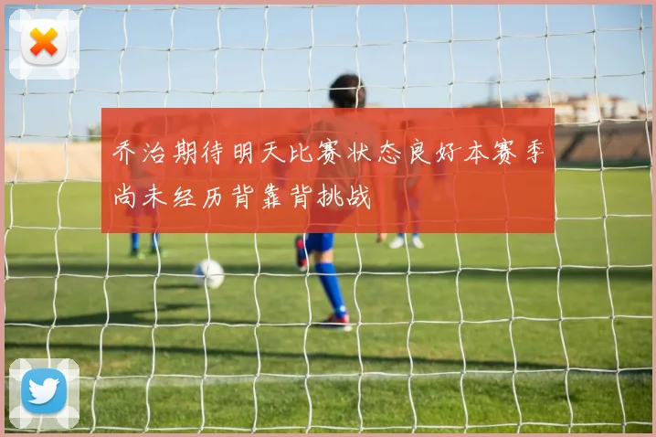 乔治期待明天比赛状态良好本赛季尚未经历背靠背挑战