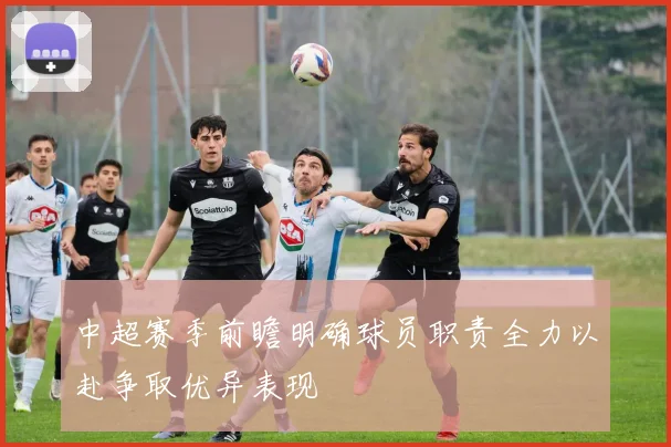 中超赛季前瞻明确球员职责全力以赴争取优异表现