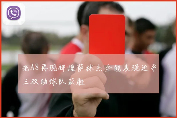 老A8再现辉煌萨林杰全能表现近乎三双助球队获胜
